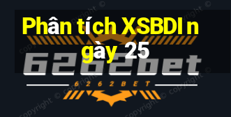 Phân tích XSBDI ngày 25