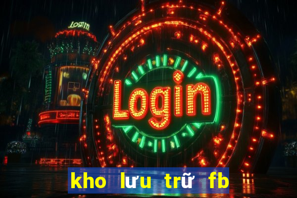 kho lưu trữ fb ở đâu