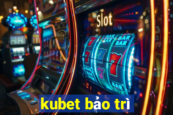 kubet bảo trì