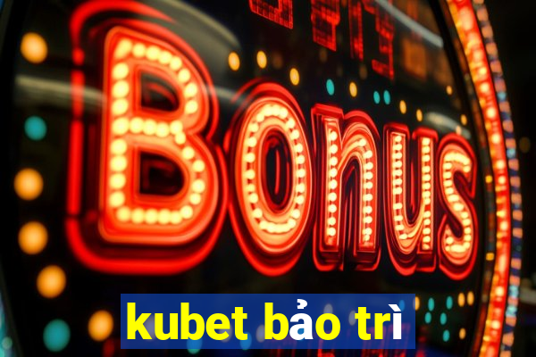 kubet bảo trì