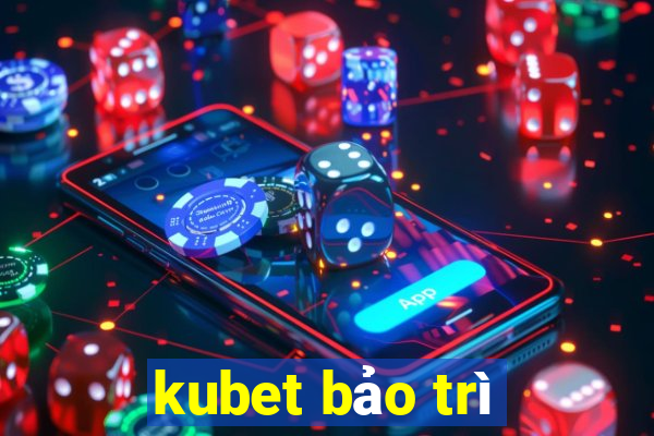 kubet bảo trì