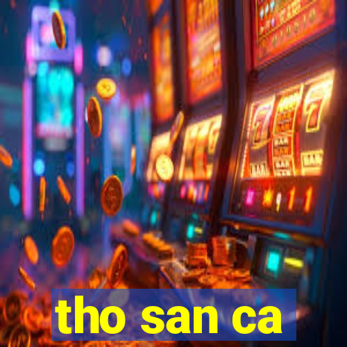 tho san ca