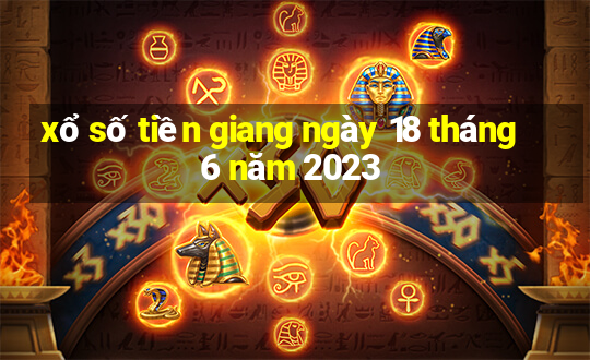 xổ số tiền giang ngày 18 tháng 6 năm 2023