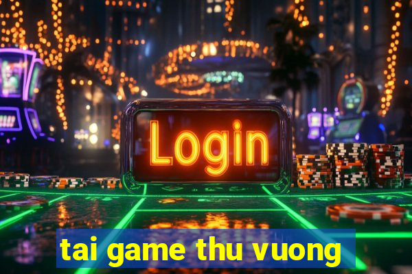 tai game thu vuong