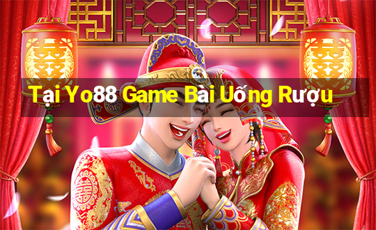 Tại Yo88 Game Bài Uống Rượu