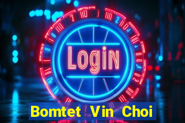 Bomtet Vin Choi Game Đánh Bài