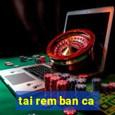 tai rem ban ca