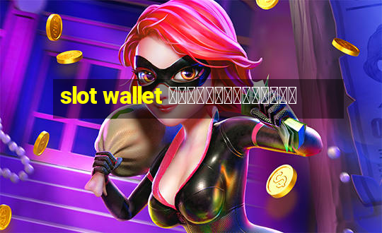 slot wallet ทุกค่ายเว็บตรง