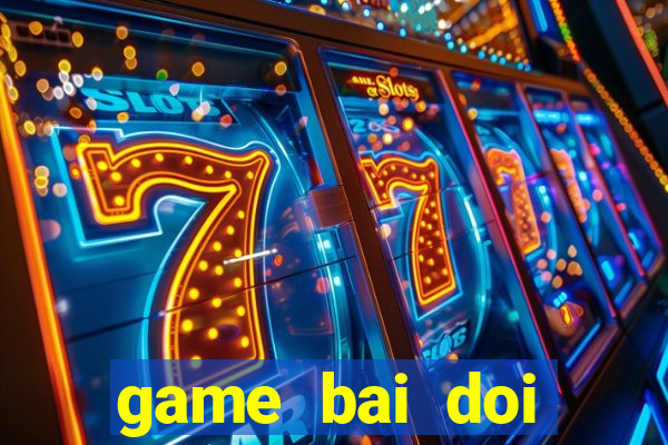 game bai doi thuong the cao uy tin