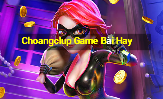 Choangclup Game Bài Hay