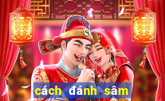 cách đánh sâm lốc giỏi