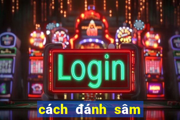 cách đánh sâm lốc giỏi