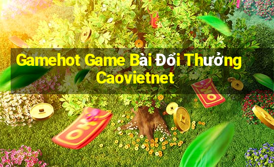 Gamehot Game Bài Đổi Thưởng Caovietnet