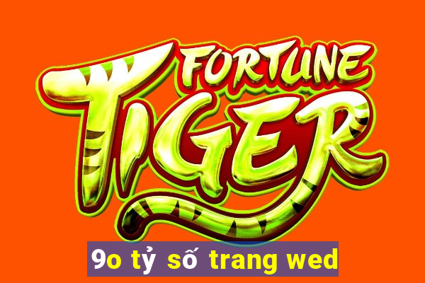 9o tỷ số trang wed