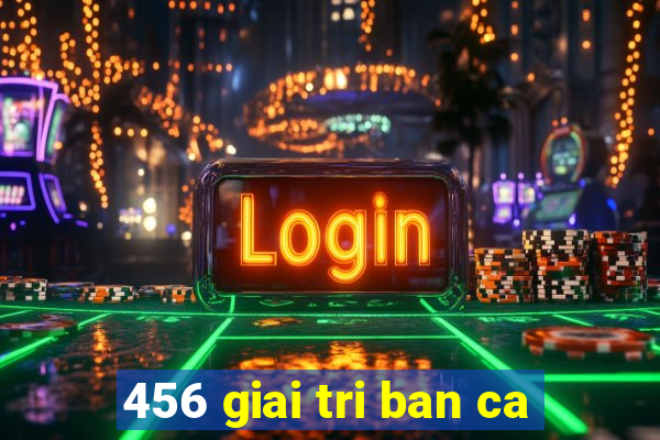 456 giai tri ban ca