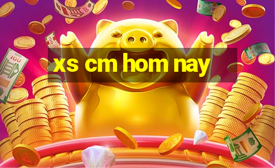 xs cm hom nay