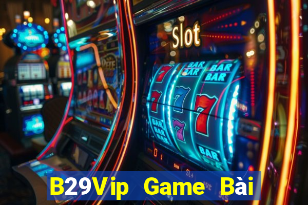 B29Vip Game Bài Đổi Thưởng Trực Tuyến