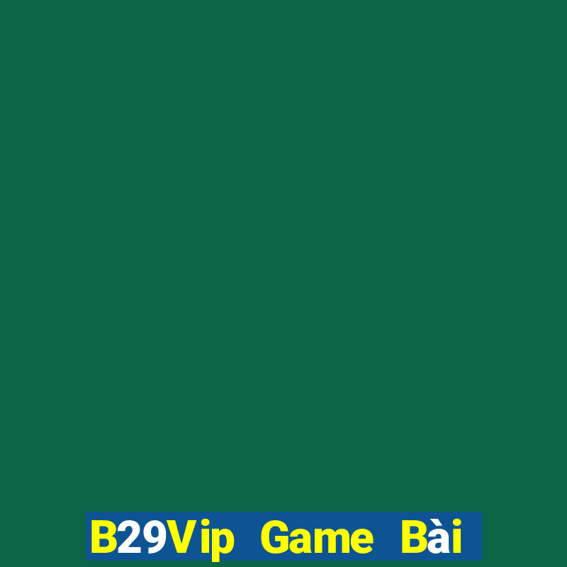 B29Vip Game Bài Đổi Thưởng Trực Tuyến