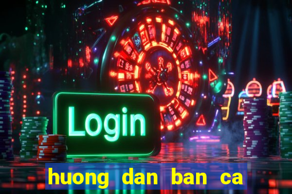 huong dan ban ca an xu