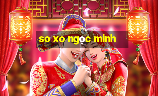 so xo ngọc minh