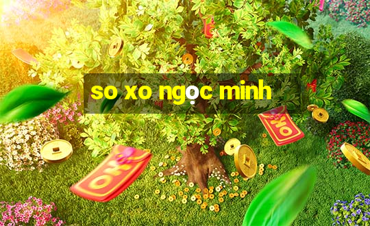 so xo ngọc minh