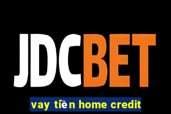 vay tiền home credit