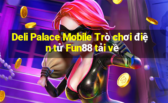 Deli Palace Mobile Trò chơi điện tử Fun88 tải về