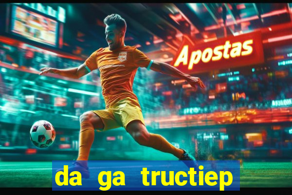 da ga tructiep thomo moi nhat 2019