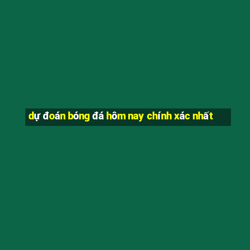 dự đoán bóng đá hôm nay chính xác nhất