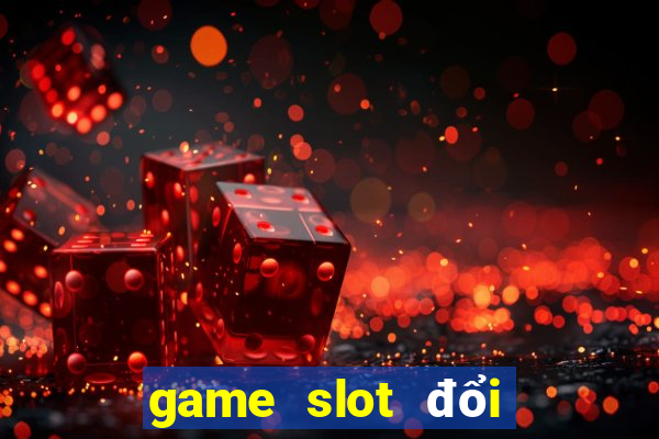 game slot đổi thưởng online