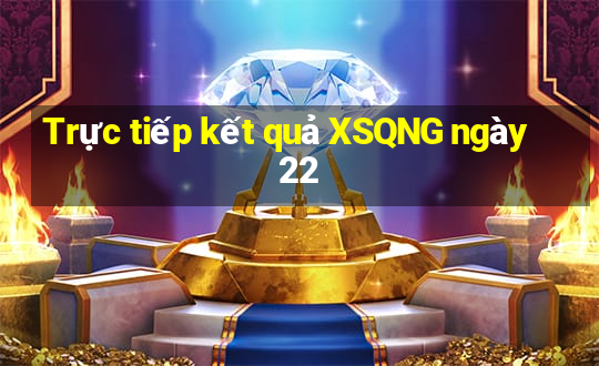 Trực tiếp kết quả XSQNG ngày 22