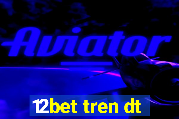 12bet tren dt