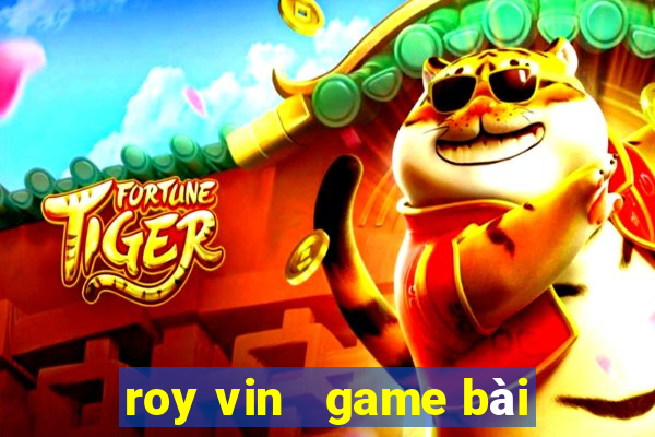 roy vin   game bài