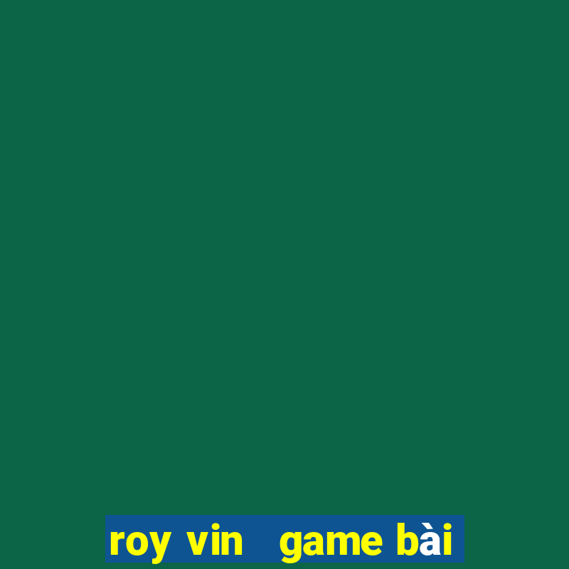 roy vin   game bài