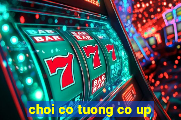 choi co tuong co up