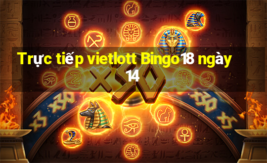 Trực tiếp vietlott Bingo18 ngày 14