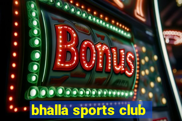 bhalla sports club