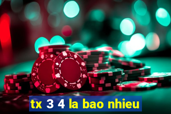 tx 3 4 la bao nhieu