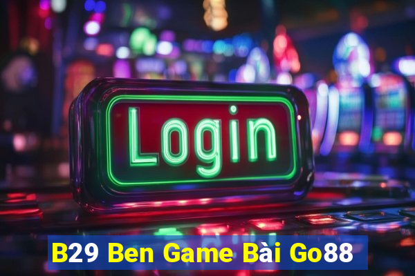 B29 Ben Game Bài Go88