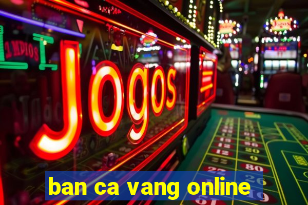 ban ca vang online