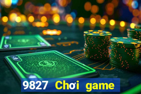 9827 Chơi game bài giải trí