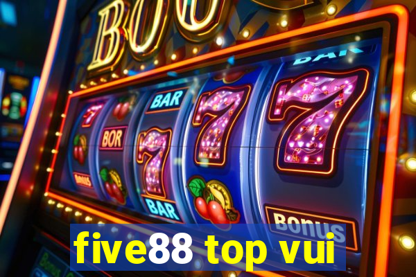 five88 top vui