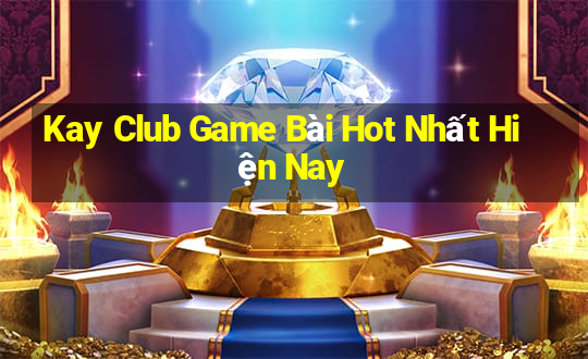 Kay Club Game Bài Hot Nhất Hiện Nay