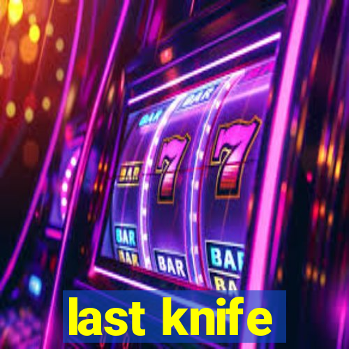 last knife