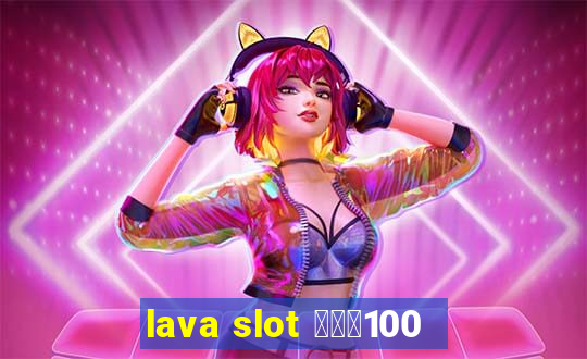 lava slot โปร100