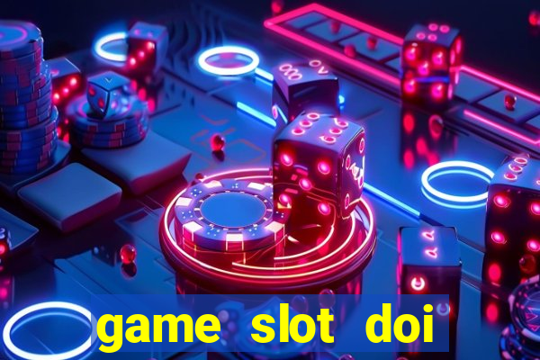 game slot doi thuong tot nhat