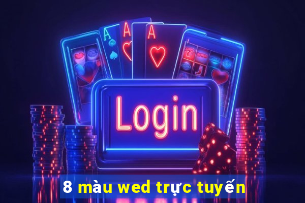 8 màu wed trực tuyến