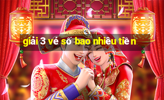 giải 3 vé số bao nhiêu tiền