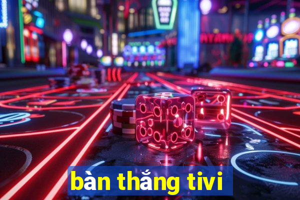 bàn thắng tivi