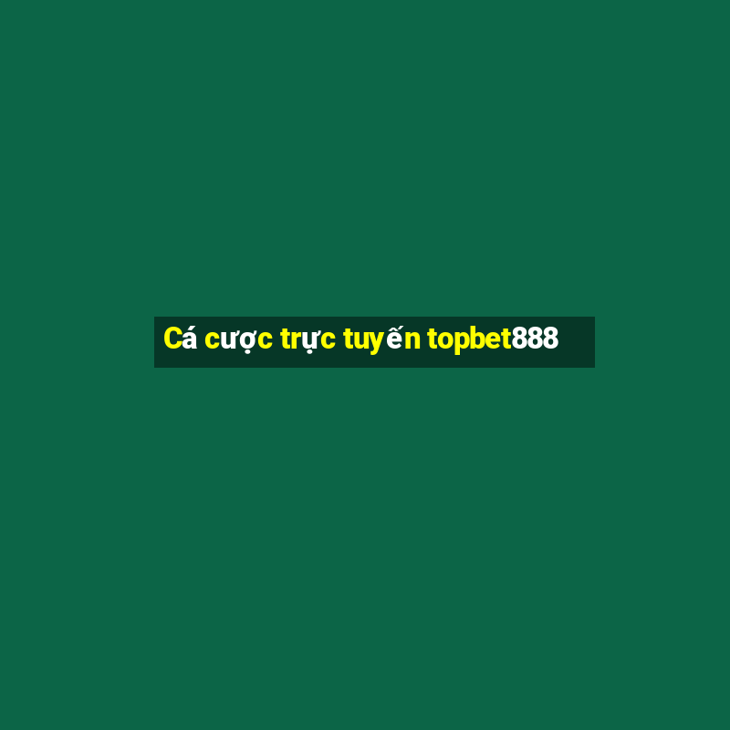 Cá cược trực tuyến topbet888